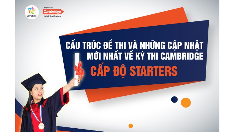 CẤU TRÚC ĐỀ THI VÀ NHỮNG THAY ĐỔI MỚI NHẤT VỀ KỲ THI CAMBRIDGE - CẤP ĐỘ STARTERS - TỪ THÁNG 01/2020